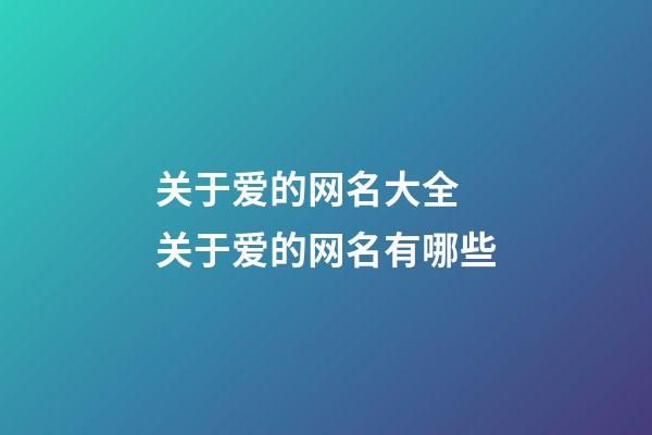 关于爱的网名大全 关于爱的网名有哪些